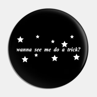 wanna see me do a trick Pin