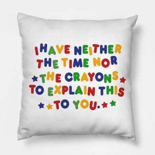 I Have Neither Time Nor Crayons to Explain This to You  Shirt/ Meme Shirt / Funny Tee / Clown Clothing / Gift For Her / Gift For Him Pillow