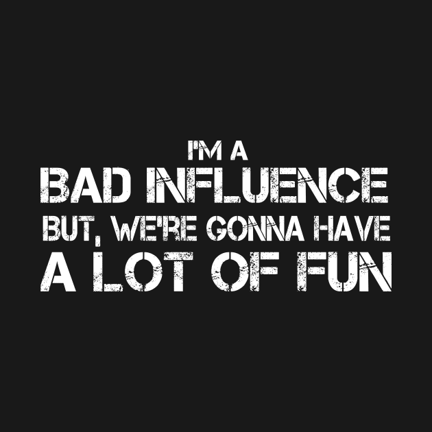 I'm a bad influence, but we're gonna have a lot of fun by letnothingstopyou