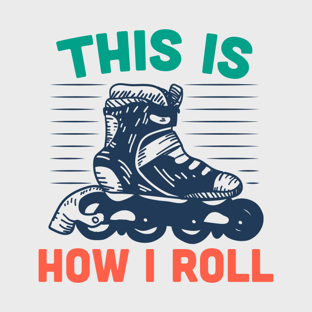 This Is How I Roll // Funny Rollerblading by SLAG_Creative