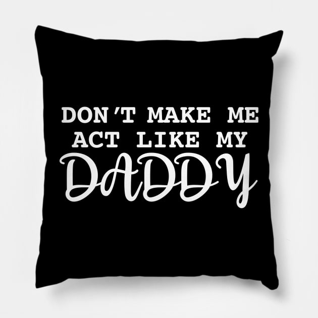 Don't Make Me Act Like My Daddy Pillow by Hinokart