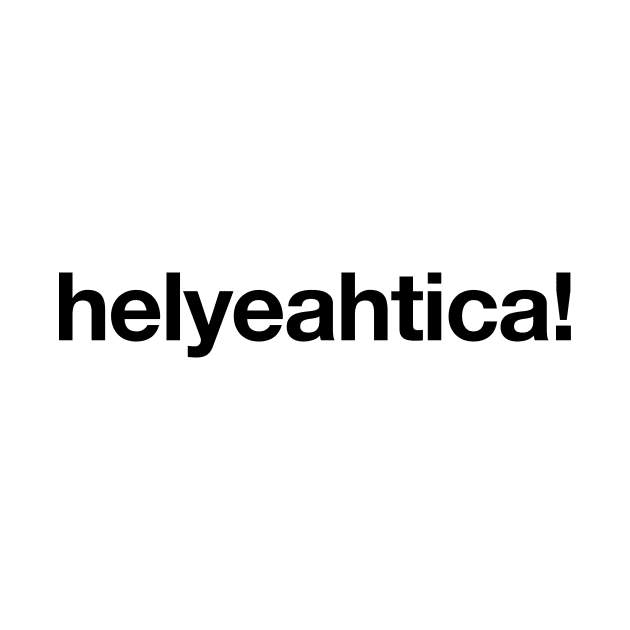 Helyeahtica! by designerthreat