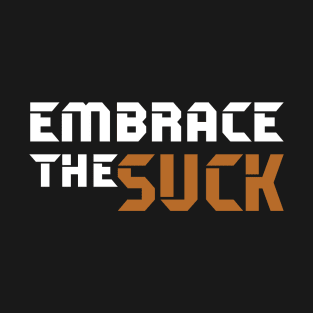 Embrace the Suck T-Shirt