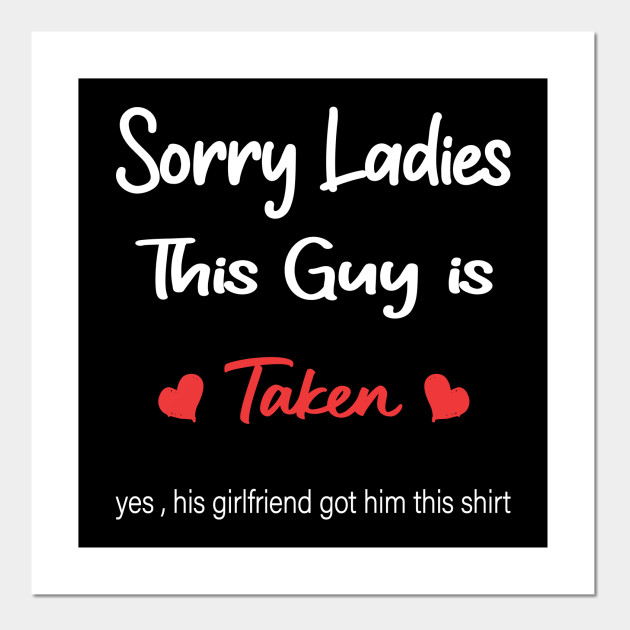 Sorry Ladies This Guy Is Taken Funny T Shirt Gift For Boyfriend Boyfriend Gift Ideas Posters And Art Prints Teepublic