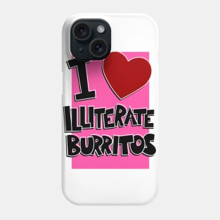 I Love Illiterate Burritos Phone Case