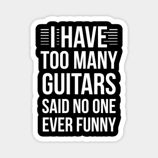 I Have Too Many Guitars Said No One Ever Funny Magnet