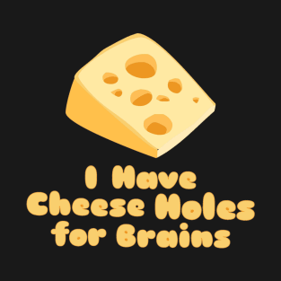 Cheese Holes for Brains T-Shirt