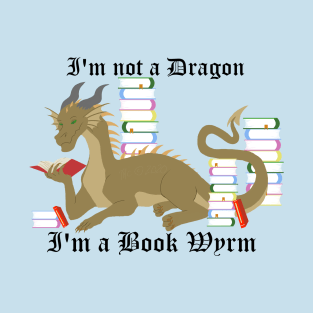 I'm not a dragon, I'm a book wyrm T-Shirt