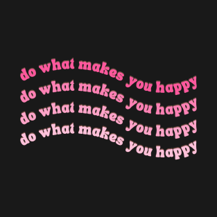 Do What Makes You Happy Pink Wavy Text T-Shirt