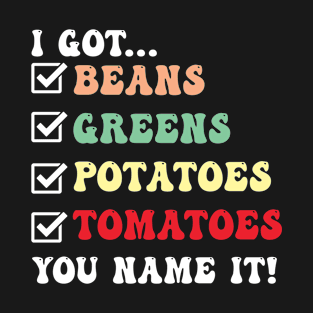 I Got Beans Greens Potatoes Tomatoes You Name It T-Shirt