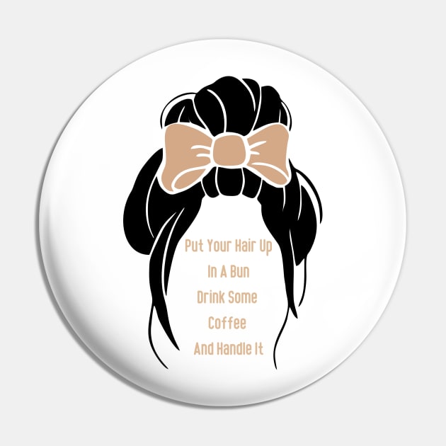 Put Your Hair Up In A Bun Drink Some Coffee And Handle It Pin by HobbyAndArt