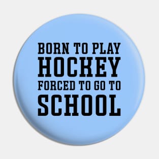 Born To Play Hockey Forced To Go To School Ice Hockey Field Hockey Cute Funny Pin