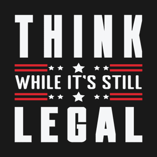 think while it's still legal T-Shirt