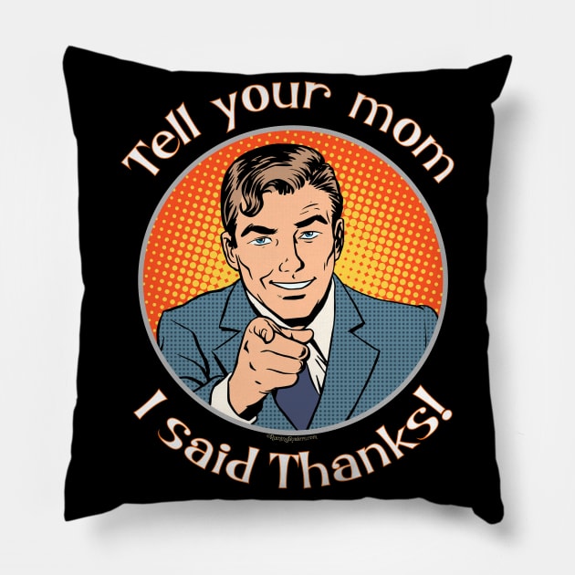 Tell your mom i said thanks! Pillow by RainingSpiders