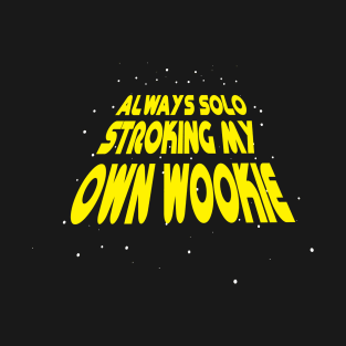 Always Stroking My Own Wookie T-Shirt