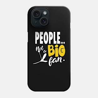 People Not a Big Fan Phone Case