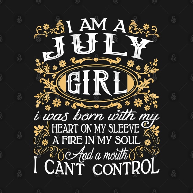 I Am A July Girl I Was Born With My Heart On My Sleeve A Fire In My Soul And A Mouth I Can't Control by Tuyetle