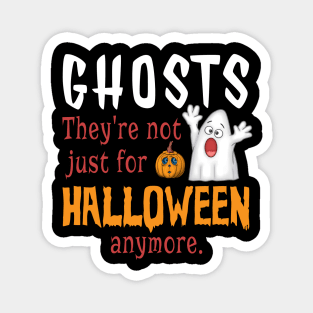 Ghosts. They're Not Just For Halloween Anymore Magnet