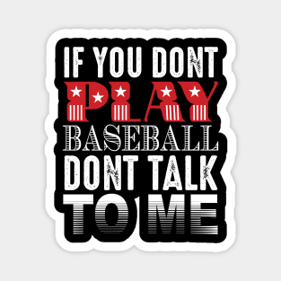 If You Don't Play Baseball Don't Talk To Me Magnet