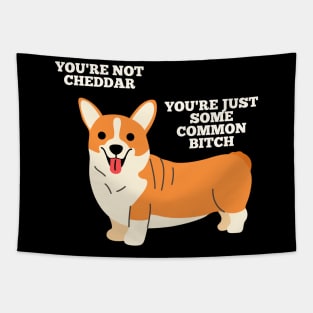 You're not Cheddar, you're just some common bitch. Tapestry