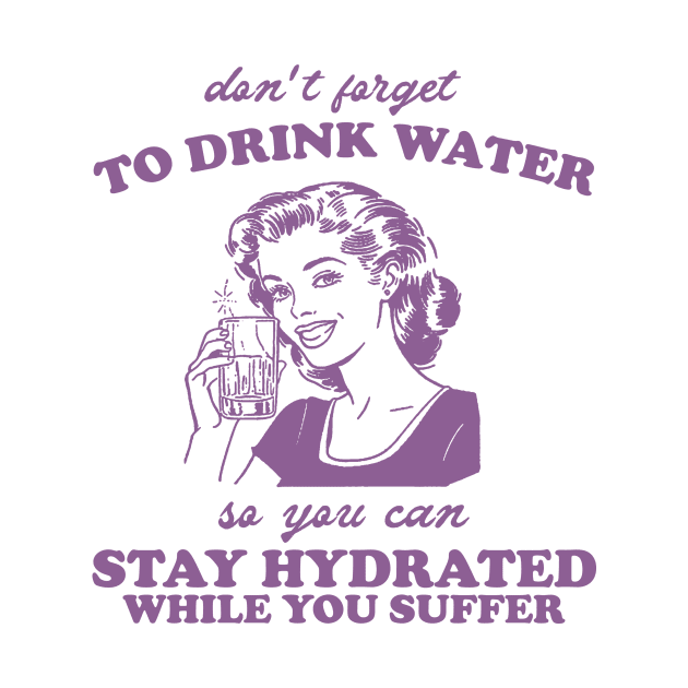 Stay Hydrated While You Suffer Retro Tshirt, Vintage 2000s Shirt, 90s Gag Shirt by Justin green