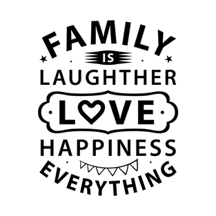 Family is laughter love happiness everything tshirt T-Shirt