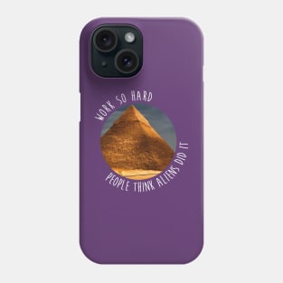 Work so hard people think aliens did it - funny - pyramids- joke Phone Case