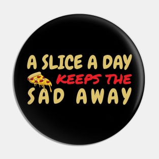 A Slice A Day Keeps The Sad Away Pin