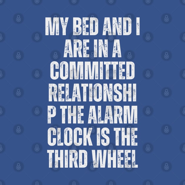 My bed and I are in a committed relationship. The alarm clock is the third wheel by Ranawat Shop