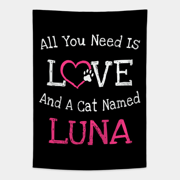 Cat Name Luna All You Need Is Love Cat Name Luna Tapestry