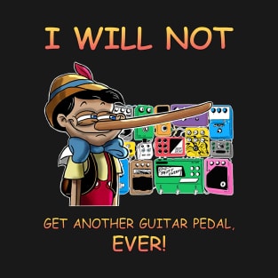 I Will Not Get Another Guitar Pedal Ever T-Shirt