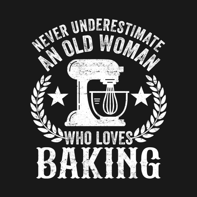 Never Underestimate An Old Woman Who Loves Baking by creativity-w