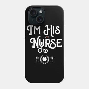 I'm His Nurse Irish Funny St Patricks Day Phone Case