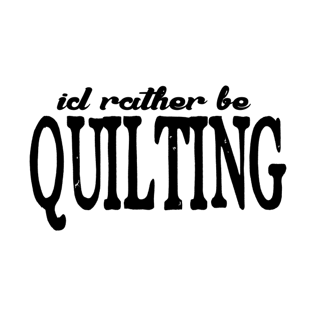 I'd rather be quilting t shirt by Danger Noodle