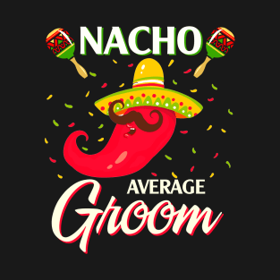 Nacho Average Groom T Shirt Funny Cinco De Mayo T-Shirt