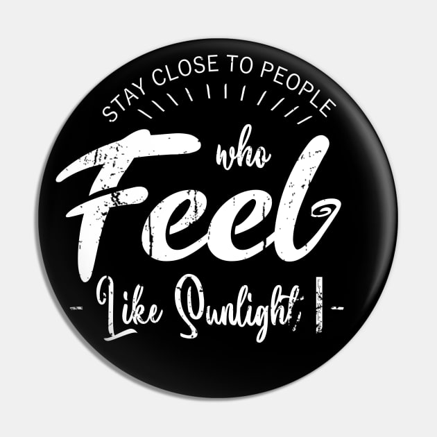 Stay close to people who feel like sunlight, Live in the Sunshine Pin by FlyingWhale369