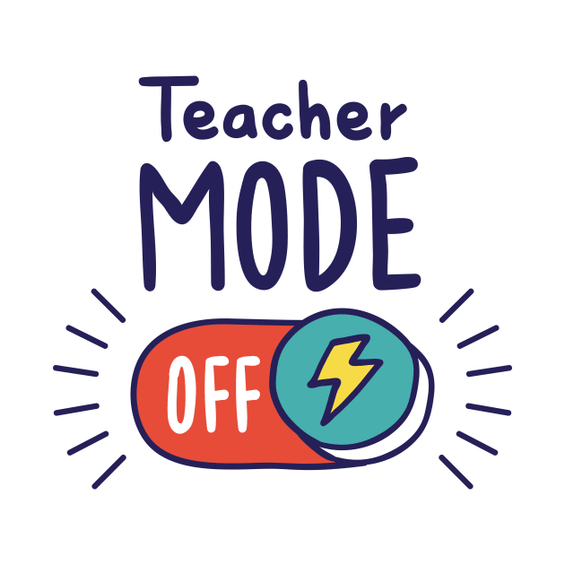 Teacher Mode Off // Funny Teacher Summer Vacation by SLAG_Creative