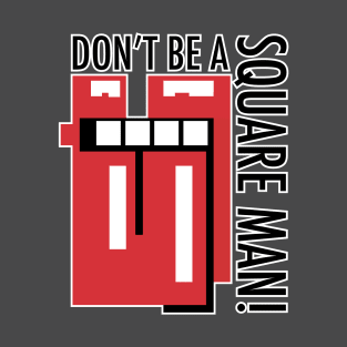 Don't be a square Man! T-Shirt