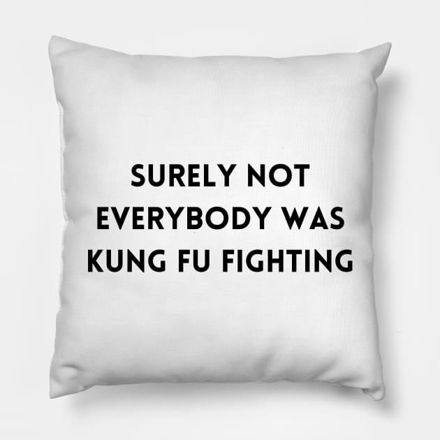 Surely Not Everybody Was Kung Fu Fighting Pillow by merysam