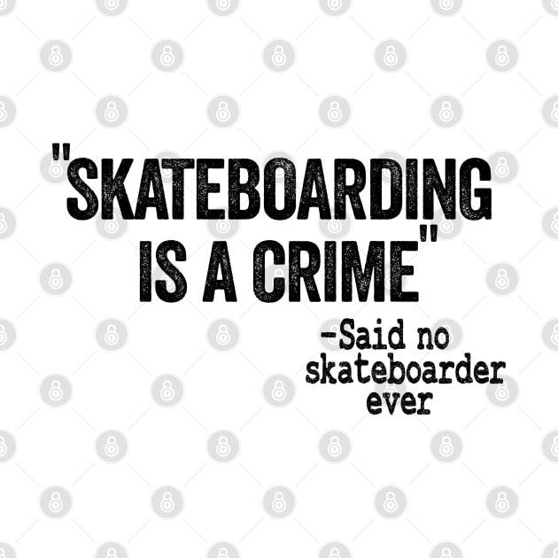 Skateboarding Is A Crime Said No Skateboarder Ever Funny Skateboard by Kuehni