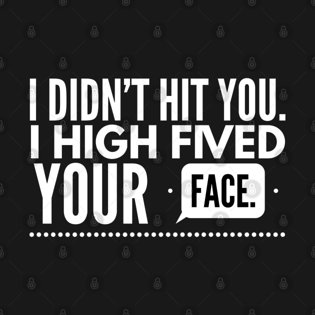 I didn't hit you. I high fived your face by Dorran