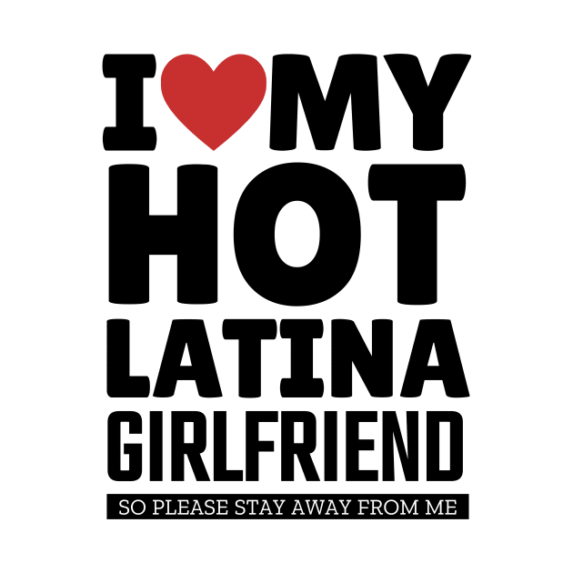 I Love My Hot Latina Girlfriend Funny Valentine Day Gifts for Boyfriend by TheMjProduction