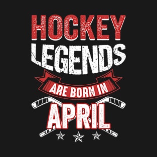 Hockey Legends Are Born In April T-Shirt T-Shirt