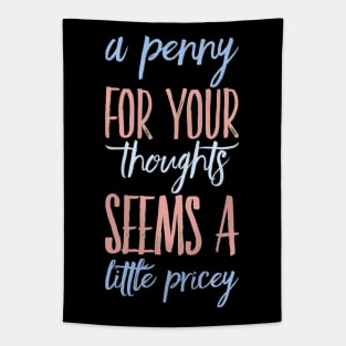 A penny for your thoughts seems a little pricey funny sarcastic saying Tapestry