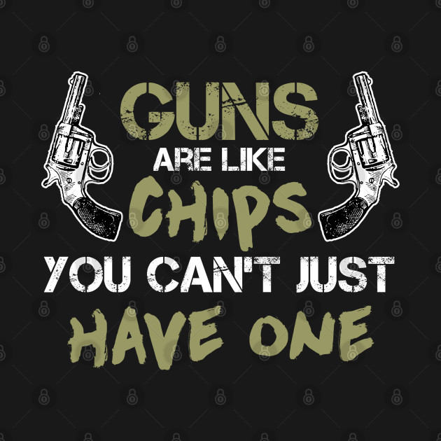 Disover Guns Are Like Chips You Can't Just Have One - Gun Rights - T-Shirt