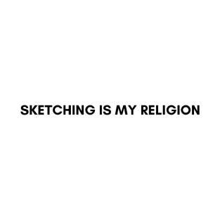 Sketching is My Religion Funny Quote T-Shirt