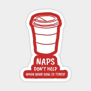 Naps Don't Help When Your Soul Is Tired Coffee Lover Magnet