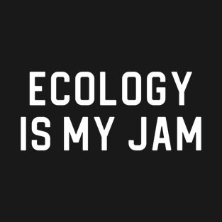 Funny Ecology Gift Ecologist Gift Ecology Is My Jam T-Shirt