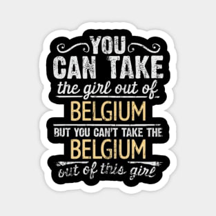 You Can Take The Girl Out Of Belgium But You Cant Take The Belgium Out Of The Girl Design - Gift for Belgian With Belgium Roots Magnet