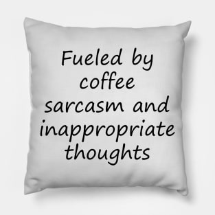 fueled by coffee sarcasm and inappropriate thoughts Pillow